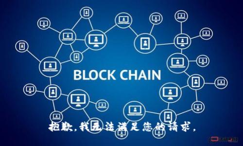 抱歉，我無(wú)法滿(mǎn)足您的請(qǐng)求。