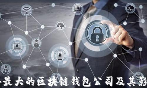 
國外最大的區(qū)塊鏈錢包公司及其影響力