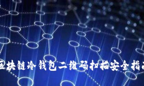區(qū)塊鏈冷錢包二維碼掃描安全指南