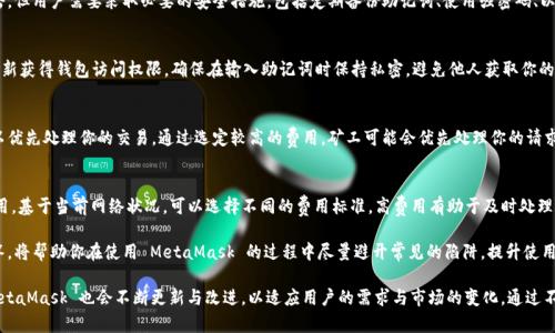   MetaMask 使用指南：如何高效管理以太坊與加密資產(chǎn) / 
 guanjianci MetaMask, 加密錢包, 區(qū)塊鏈技術(shù) /guanjianci 

MetaMask 是一種廣泛使用的數(shù)字貨幣錢包，允許用戶與以太坊區(qū)塊鏈及其生態(tài)系統(tǒng)進(jìn)行交互。作為一款瀏覽器擴(kuò)展和移動應(yīng)用程序，MetaMask 提供了簡單且安全的方式來存儲、發(fā)送和接收以太坊（ETH）及 ERC20 代幣。無論你是初學(xué)者還是有經(jīng)驗的用戶，理解 MetaMask 的工作原理和最佳使用實踐對你的加密資產(chǎn)管理至關(guān)重要。

MetaMask 的基本功能
MetaMask 的核心功能包括創(chuàng)建和管理以太坊錢包、發(fā)送和接收數(shù)字資產(chǎn)、與去中心化應(yīng)用（DApp）互動等。用戶可以輕松地在 MetaMask 中進(jìn)行以下操作：
ul
    listrong創(chuàng)建錢包：/strong用戶可以通過簡單的步驟創(chuàng)建新錢包，并生成助記詞以備份錢包。助記詞是恢復(fù)錢包的唯一方式，因此必須妥善保管。/li
    listrong管理資產(chǎn)：/strong用戶可以查看和管理以太坊及其代幣的余額，添加特定的 ERC20 代幣，讓資產(chǎn)管理變得更加便捷。/li
    listrong發(fā)送與接收：/strongMetaMask 允許用戶直接在錢包中發(fā)送和接收以太坊和 ERC20 代幣，只需輸入地址和金額。/li
    listrong連接 DApp：/strong用戶可以通過 MetaMask 安全地與各種去中心化應(yīng)用進(jìn)行互動。這些 DApp 包括去中心化交易所（DEX）、游戲、NFT 市場等。/li
/ul

MetaMask 的安全性
安全性是使用任何數(shù)字錢包時的首要考慮因素。MetaMask 采用了多重安全措施來保護(hù)用戶的資產(chǎn)：
ul
    listrong私鑰控制：/strongMetaMask 的用戶將私鑰保存在本地設(shè)備上，而不是集中存儲在服務(wù)器上。這意味著用戶擁有對自己資產(chǎn)的完全控制權(quán)。/li
    listrong助記詞：/strong助記詞是恢復(fù)錢包的核心，MetaMask 提供了生成和管理助記詞的方法。用戶應(yīng)確保不與其他人分享這一信息，并將其保存在安全地點。/li
    listrong密碼保護(hù)：/strong用戶可以設(shè)置強(qiáng)密碼，以增加錢包安全性。每次打開 MetaMask 時都需要輸入密碼，從而防止未經(jīng)授權(quán)的訪問。/li
/ul

如何創(chuàng)建和設(shè)置 MetaMask 錢包
創(chuàng)建 MetaMask 錢包的步驟相對簡單易懂，以下是詳細(xì)的創(chuàng)建過程：
ol
    listrong下載與安裝：/strong首先，訪問 MetaMask 官方網(wǎng)站，下載適用于你的瀏覽器或移動設(shè)備的應(yīng)用程序進(jìn)行安裝。/li
    listrong創(chuàng)建新錢包：/strong安裝完成后，打開應(yīng)用程序，選擇“創(chuàng)建錢包”選項。接著，設(shè)置一個強(qiáng)而獨特的密碼。/li
    listrong保存助記詞：/strongMetaMask 會生成一組助記詞，用戶需將其安全存儲。確保不將此信息保存在網(wǎng)上或與他人分享。/li
    listrong完成設(shè)置：/strong按照提示完成設(shè)置，接受 MetaMask 的條款與條件后，你就可以開始使用錢包進(jìn)行交易了。/li
/ol

如何使用 MetaMask 進(jìn)行交易
使用 MetaMask 進(jìn)行加密資產(chǎn)交易非常簡單。以下是進(jìn)行交易的基本步驟：
ol
    listrong確保賬戶余額：/strong在發(fā)送交易前，確保你的錢包中有足夠的以太坊用于支付交易費用（礦工費）。/li
    listrong訪問應(yīng)用程序：/strong打開你想要進(jìn)行交易的 DApp，例如去中心化交易所，MetaMask 會自動提示你連接錢包。/li
    listrong發(fā)起交易：/strong輸入交易的詳情，包括接收地址和發(fā)送金額。確認(rèn)交易信息后，點擊“發(fā)送”按鈕。/li
    listrong確認(rèn)費用：/strongMetaMask 會提示你確認(rèn)交易費用，選擇適合你的費用后，點擊確認(rèn)。交易將被提交到網(wǎng)絡(luò)中。/li
/ol

常見問題

1. MetaMask 是否安全？
MetaMask 作為一個去中心化的錢包，安全性相對較高，因為用戶私鑰存儲在本地設(shè)備上。相較于集中式錢包，其不容易受到黑客攻擊。但用戶需要采取必要的安全措施，包括定期備份助記詞、使用強(qiáng)密碼、以及定期更新軟件以防止漏洞。同時，用戶應(yīng)當(dāng)警惕網(wǎng)絡(luò)釣魚攻擊，不要隨意點擊未知鏈接。

2. 如何恢復(fù)我的 MetaMask 錢包？
如果你忘記了密碼，或更換了設(shè)備，你可以通過助記詞來恢復(fù)錢包。打開 MetaMask，選擇“恢復(fù)錢包”選項，輸入正確的助記詞，便可重新獲得錢包訪問權(quán)限。確保在輸入助記詞時保持私密，避免他人獲取你的信息。

3. 如何提高 MetaMask 的交易速度？
MetaMask 的交易速度受到網(wǎng)絡(luò)擁堵和礦工費用的影響。當(dāng)以太坊網(wǎng)絡(luò)繁忙時，交易可能會變慢。你可以嘗試增加交易的礦工費用，以優(yōu)先處理你的交易。通過選定較高的費用，礦工可能會優(yōu)先處理你的請求，從而提高交易速度。然而，這也會導(dǎo)致費用增加，因此用戶需根據(jù)自己的需求謹(jǐn)慎選擇。

4. 使用 MetaMask 交易時的費用是怎樣計算的？
MetaMask 的交易費用由礦工費構(gòu)成，此費用對以太坊網(wǎng)絡(luò)的負(fù)擔(dān)和隊列等因素有所影響。用戶在進(jìn)行交易時會看到建議的礦工費用，基于當(dāng)前網(wǎng)絡(luò)狀況，可以選擇不同的費用標(biāo)準(zhǔn)。高費用有助于及時處理交易，低費用則可能導(dǎo)致交易延遲，用戶可以根據(jù)實際情況調(diào)整費用設(shè)置。

通過了解以上內(nèi)容，你不僅可以熟練使用 MetaMask，還能確保自身的資產(chǎn)安全。無論你是新手還是資深投資者，掌握常見問題的回答，將幫助你在使用 MetaMask 的過程中盡量避開常見的陷阱，提升使用體驗。

在數(shù)字貨幣的世界中，MetaMask 為用戶提供了無縫的訪問去中心化金融（DeFi）和區(qū)塊鏈項目的途徑。隨著加密技術(shù)的持續(xù)發(fā)展，MetaMask 也會不斷更新與改進(jìn)，以適應(yīng)用戶的需求與市場的變化。通過不斷學(xué)習(xí)和實踐，用戶將更好地理解區(qū)塊鏈的核心概念，提升其在數(shù)字資產(chǎn)管理中的能力與信心。