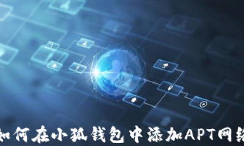 
如何在小狐錢包中添加APT網(wǎng)絡(luò)