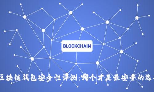 : 區(qū)塊鏈錢包安全性評(píng)測(cè)：哪個(gè)才是最安全的選擇？