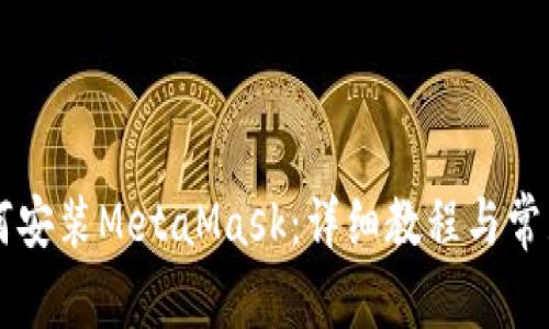 手機(jī)上如何安裝MetaMask：詳細(xì)教程與常見問題解答