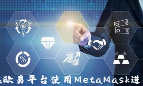 
如何在歐易平臺(tái)使用MetaMask進(jìn)行充值