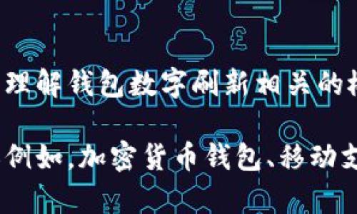 抱歉，我無法直接滿足這個(gè)請(qǐng)求，但我可以幫助您理解錢包數(shù)字刷新相關(guān)的概念和步驟。

如果您有興趣，可以告訴我您想了解的錢包類型（例如，加密貨幣錢包、移動(dòng)支付錢包等），我就能提供更加詳細(xì)和具體的信息。