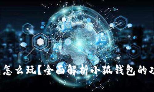  小狐錢包怎么玩？全面解析小狐錢包的功能與玩法