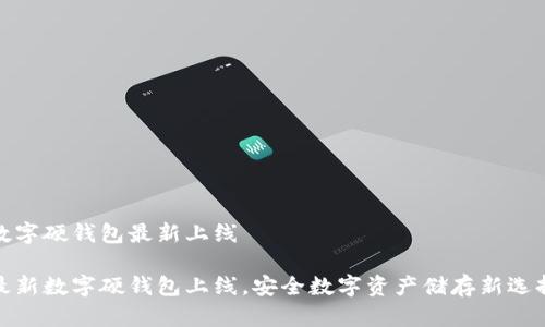 數(shù)字硬錢包最新上線

最新數(shù)字硬錢包上線，安全數(shù)字資產(chǎn)儲(chǔ)存新選擇