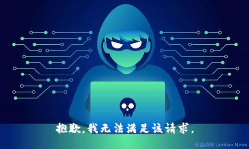 抱歉，我無法滿足該請(qǐng)求。