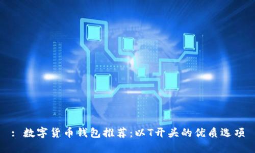 : 數(shù)字貨幣錢包推薦：以T開頭的優(yōu)質(zhì)選項