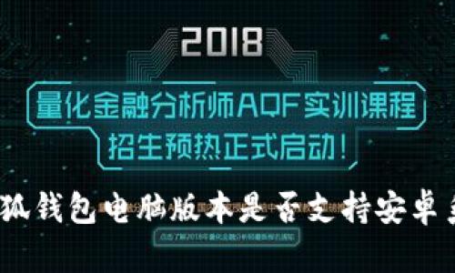 : 小狐錢包電腦版本是否支持安卓系統(tǒng)？