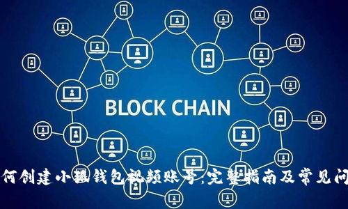 如何創(chuàng)建小狐錢包視頻賬號(hào)：完整指南及常見問題