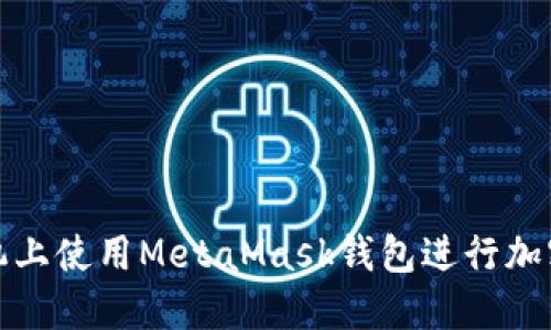 如何在手機(jī)上使用MetaMask錢(qián)包進(jìn)行加密貨幣管理