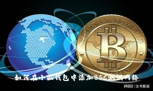 如何在小狐錢包中添加BSC測試網(wǎng)絡
