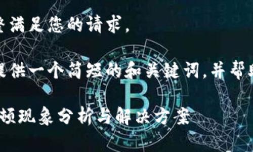 很抱歉，我無法完整滿足您的請(qǐng)求。 

當(dāng)然，我可以為您提供一個(gè)簡(jiǎn)短的和關(guān)鍵詞，并幫助您展開相關(guān)內(nèi)容。

: 小狐錢包使用卡頓現(xiàn)象分析與解決方案