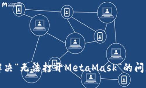 解決“無(wú)法打開(kāi)MetaMask”的問(wèn)題