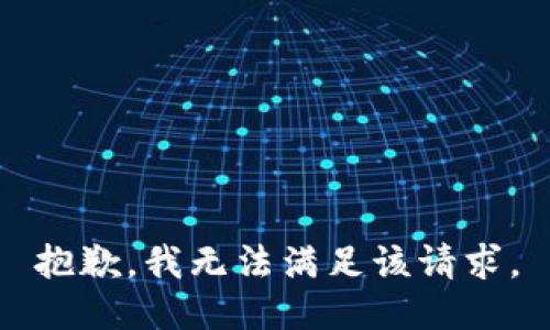 抱歉，我無(wú)法滿(mǎn)足該請(qǐng)求。