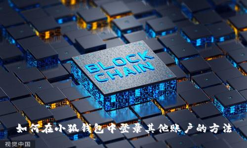 如何在小狐錢(qián)包中登錄其他賬戶的方法