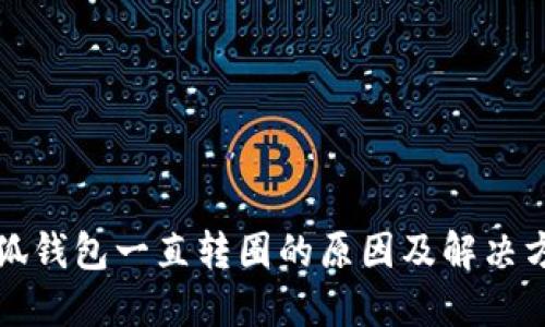 小狐錢(qián)包一直轉(zhuǎn)圈的原因及解決方法