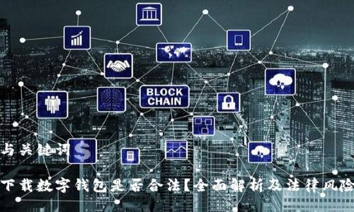 與關(guān)鍵詞

下載數(shù)字錢包是否合法？全面解析及法律風(fēng)險(xiǎn)