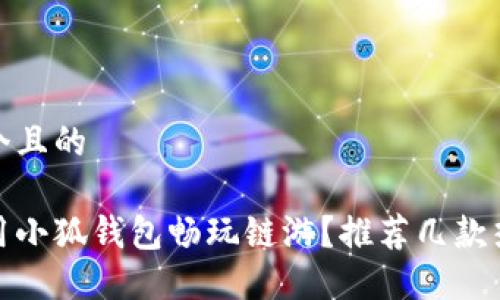 思考一個且的

如何使用小狐錢包暢玩鏈游？推薦幾款熱門鏈游