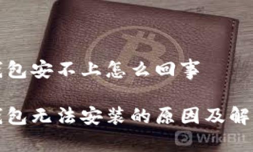 小狐錢(qián)包安不上怎么回事

小狐錢(qián)包無(wú)法安裝的原因及解決方案