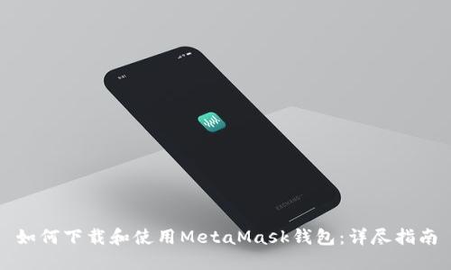 如何下載和使用MetaMask錢包：詳盡指南