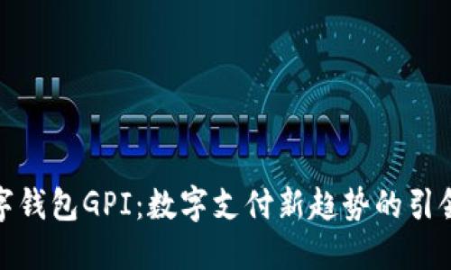 數(shù)字錢(qián)包GPI：數(shù)字支付新趨勢(shì)的引領(lǐng)者