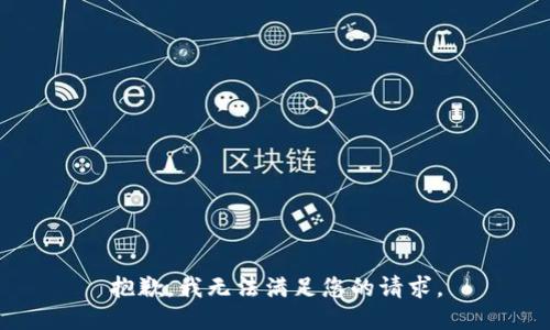 抱歉，我無(wú)法滿足您的請(qǐng)求。