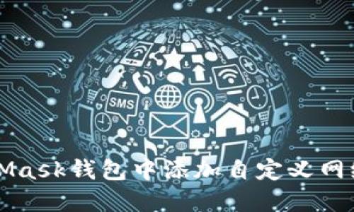 如何在MetaMask錢包中添加自定義網(wǎng)絡(luò)的詳細(xì)指南