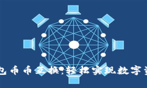 小狐錢(qián)包幣幣互換：輕松實(shí)現(xiàn)數(shù)字資產(chǎn)交易