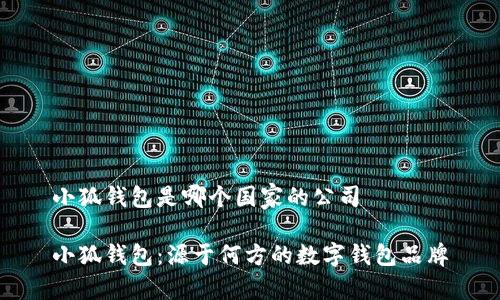 小狐錢包是哪個(gè)國家的公司

小狐錢包：源于何方的數(shù)字錢包品牌