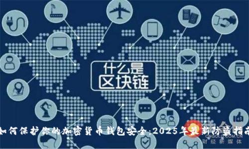 如何保護你的加密貨幣錢包安全：2025年最新防盜指南