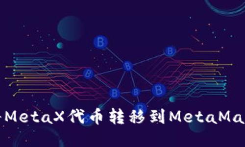 如何將MetaX代幣轉(zhuǎn)移到MetaMask錢包