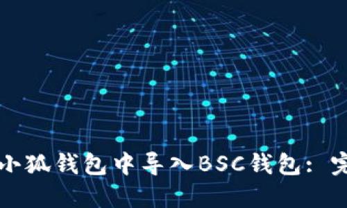 如何在小狐錢包中導(dǎo)入BSC錢包: 完整指南