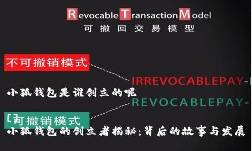 小狐錢包是誰(shuí)創(chuàng)立的呢 

[]
小狐錢包的創(chuàng)立者揭秘：背后的故事與發(fā)展