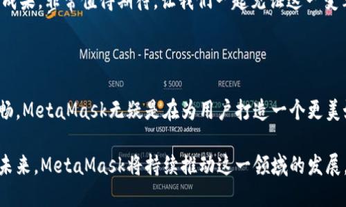   MetaMask 6.2.0 更新：讓區(qū)塊鏈更加觸手可及！ / 

 guanjianci MetaMask,區(qū)塊鏈,加密錢包 /guanjianci 

引言：數(shù)字世界的門票

在今天這個數(shù)字化迅速發(fā)展的時代，區(qū)塊鏈技術已經(jīng)成為我們生活中不可或缺的一部分。而MetaMask作為一款優(yōu)秀的加密錢包，猶如數(shù)字世界的通行證，讓每一個人都能輕松進入這個充滿可能性的領域！

MetaMask近日發(fā)布了6.2.0版本，這一更新不僅是技術上的一次革新，更是用戶體驗的一次重大提升。我們不妨深入了解一下這次更新所帶來的各種變化，探索它如何引導我們走向一個更加便捷的區(qū)塊鏈世界。

全新的用戶界面：更友好的使用體驗

MetaMask 6.2.0在用戶界面上進行了重要的，清晰的布局和直觀的操作方式讓人倍感舒適。無論你是一個新手用戶還是經(jīng)驗豐富的區(qū)塊鏈玩家，更新后的界面都能讓你很快上手。

特別是在錢包管理和代幣交換的功能上，MetaMask團隊致力于去除冗余復雜的步驟，讓用戶能更順暢地進行資金操作。每一項功能的設計，都在努力闡釋一個理念：簡化用戶體驗，讓更多的人能夠無縫接入?yún)^(qū)塊鏈世界！多么令人振奮?。?
安全性的大幅提升

談到加密錢包，安全性無疑是每個用戶關注的重中之重。而MetaMask 6.2.0在安全性方面的升級，讓人更加安心！

新版本加強了對私鑰和助記詞的保護，采用了更為嚴密的加密技術，即使在不安全的網(wǎng)絡環(huán)境下，用戶也能避免被黑客攻擊的風險。這個更新不僅是技術改進，更是MetaMask對用戶安全的莊嚴承諾。我們不禁要贊嘆：在數(shù)字資產(chǎn)頻繁受到攻擊的時代，安全的堡壘建立得如此堅固！

流暢的代幣交易體驗

在MetaMask 6.2.0中，代幣的交易體驗得到了顯著提升。系統(tǒng)引入了智能路由功能，能夠自動為用戶選擇最優(yōu)的交易路徑，確保交易以最低的成本完成。這意味著，無論是用戶交易還是在DeFi（去中心化金融）平臺進行流動性提供，都會變得更加高效。

此外，這一版本還整合了多個去中心化交易所的流動性，讓用戶可以在MetaMask內直接進行代幣交換。想象一下，不再需要頻繁切換應用程序，你可以輕松在一個地方完成所有交易，何等便捷！

跨鏈兼容性：無縫的區(qū)塊鏈連接

MetaMask 6.2.0版本帶來了全新的跨鏈兼容性，用戶可以方便地在不同的區(qū)塊鏈網(wǎng)絡之間轉移資產(chǎn)。這一功能將大大提升用戶的資產(chǎn)流動性，為區(qū)塊鏈的多樣性與互聯(lián)性打開了一扇新的大門！

試想一下，以往我們需要通過復雜的步驟才能實現(xiàn)跨鏈操作，現(xiàn)在只需簡單的幾步，就能輕松完成。MetaMask正是在這些細微之處，讓用戶感受到區(qū)塊鏈技術的實用性與便利性。誰能想到，這樣的改變能帶來如此重大的影響呢！

DeFi與NFT的完美結合

隨著DeFi和NFT市場的蓬勃發(fā)展，MetaMask作為加密貨幣錢包，自然不可缺少。新版本中，MetaMask更好地支持了NFT的交易與管理。用戶可以直接在錢包內查看自己持有的NFT，甚至可以輕松進行買賣！

無論是在喜歡的項目中尋找潛在的珍品，還是在熱愛藝術平臺上追蹤新作，MetaMask都能為用戶提供便捷的互動體驗。這種對NFT的全面支持，彰顯了MetaMask對當前市場動態(tài)的敏銳洞察力。如此緊跟潮流，簡直令人驚嘆不已！

社區(qū)驅動的持續(xù)創(chuàng)新

當然，MetaMask的成功離不開忠實的用戶社區(qū)。6.2.0版本的許多新功能都是在聽取用戶反饋的基礎上進行的。這體現(xiàn)了團隊對用戶聲音的重視，也讓我們看到了未來的無限可能！

在這個充滿競爭的領域，用戶的建議與創(chuàng)意不斷推動著MetaMask的進步和創(chuàng)新。每一次更新都是團隊與用戶互動的成果，非常值得期待。讓我們一起見證這一變革的歷史時刻吧！

總結：走向未來的腳步

隨著MetaMask 6.2.0版本的發(fā)布，區(qū)塊鏈錢包的時代又向前邁進了一大步。從界面的、安全性提升，到交易體驗的流暢，MetaMask無疑是在為用戶打造一個更美好的數(shù)字貨幣世界。

如今，MetaMask不僅是一款錢包，更成為了用戶與區(qū)塊鏈的橋梁，讓無數(shù)人能夠輕松地探索區(qū)塊鏈的深邃世界。展望未來，MetaMask將持續(xù)推動這一領域的發(fā)展，讓我們一起期待更多的驚喜與可能性吧！多么令人振奮和激動的時刻！