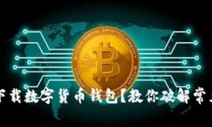 無法下載數(shù)字貨幣錢包？