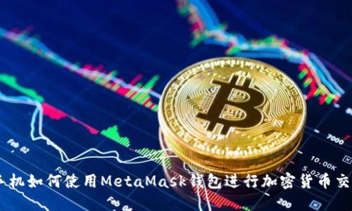 手機(jī)如何使用MetaMask錢(qián)包進(jìn)行加密貨幣交易
