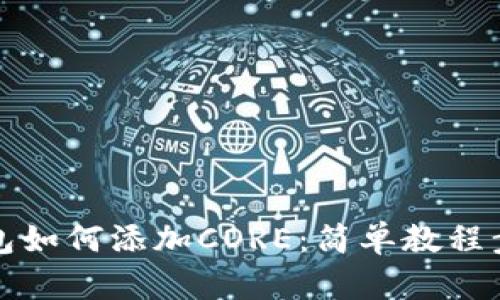 小狐錢(qián)包如何添加CORE：簡(jiǎn)單教程步驟詳解