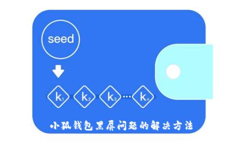 小狐錢(qián)包黑屏問(wèn)題的解決方法