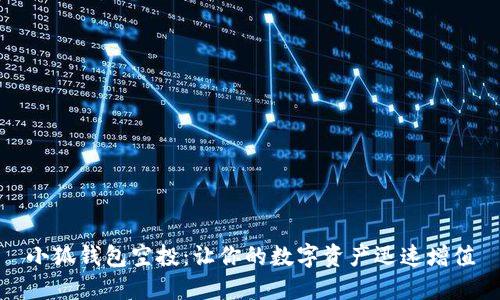 小狐錢(qián)包空投：讓你的數(shù)字資產(chǎn)迅速增值