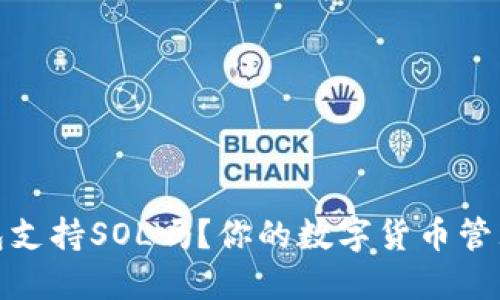 小狐錢包支持SOL嗎？你的數(shù)字貨幣管理新選擇