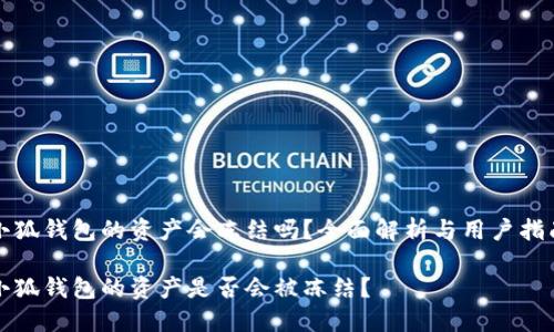 小狐錢包的資產(chǎn)會(huì)凍結(jié)嗎？全面解析與用戶指南

小狐錢包的資產(chǎn)是否會(huì)被凍結(jié)？