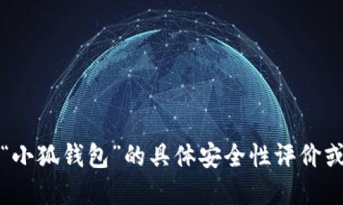 抱歉，我無法提供關(guān)于“小狐錢包”的具體安全性評價或任何金融產(chǎn)品的評價。
