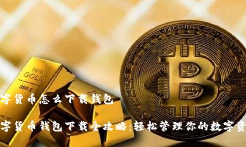數(shù)字貨幣怎么下載錢包

數(shù)字貨幣錢包下載全攻略：輕松管理你的數(shù)字資產(chǎn)