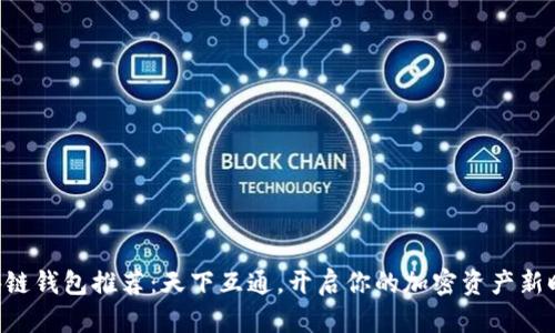 區(qū)塊鏈錢包推薦：天下互通，開啟你的加密資產(chǎn)新時代！