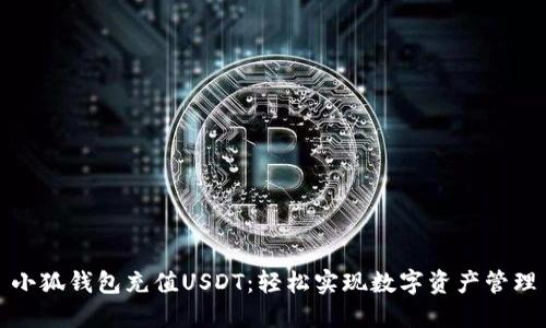 小狐錢包充值USDT：輕松實現(xiàn)數(shù)字資產(chǎn)管理