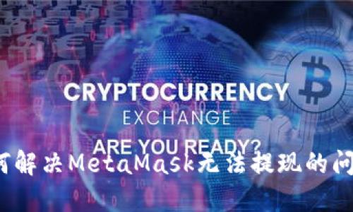 如何解決MetaMask無法提現(xiàn)的問題？
