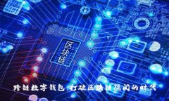 跨鏈數(shù)字錢(qián)包：打破區(qū)塊