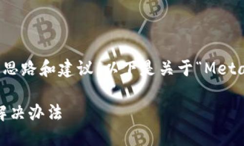 好的，我可以為你提供詳細(xì)的思路和建議，以下是關(guān)于“MetaMask錢包鏈接不上”的內(nèi)容。

MetaMask錢包無法鏈接的解決辦法